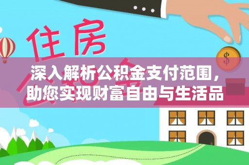 阳高深入解析公积金支付范围，助您实现财富自由与生活品质提升