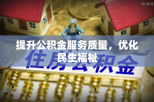 阳高提升公积金服务质量，优化民生福祉