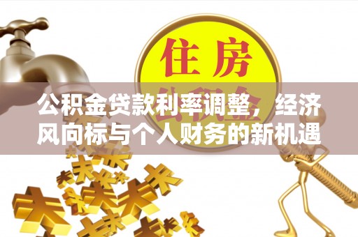 阳高公积金贷款利率调整，经济风向标与个人财务的新机遇