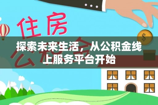 阳高探索未来生活，从公积金线上服务平台开始