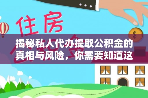 阳高揭秘私人代办提取公积金的真相与风险，你需要知道这些！