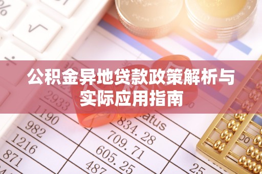 阳高公积金异地贷款政策解析与实际应用指南