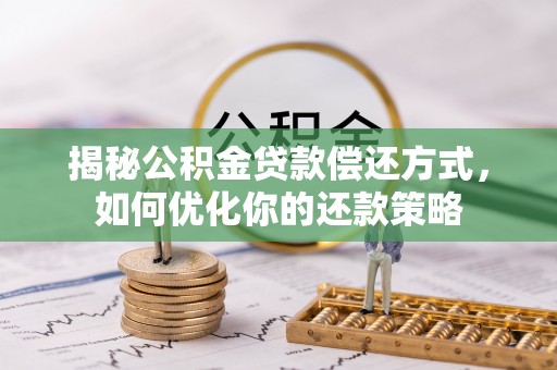 阳高揭秘公积金贷款偿还方式，如何优化你的还款策略