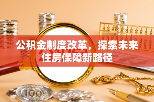 阳高公积金制度改革，探索未来住房保障新路径