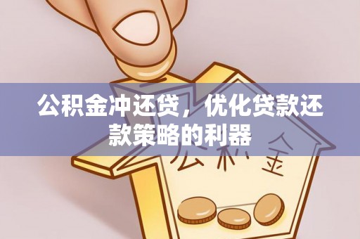 阳高公积金冲还贷，优化贷款还款策略的利器