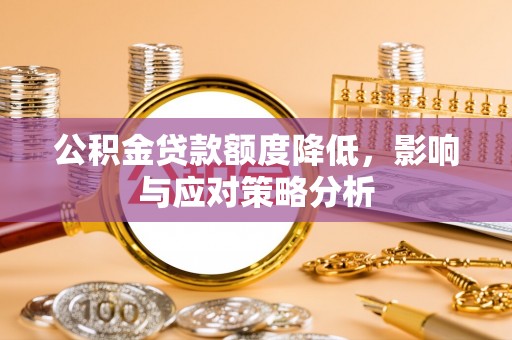 阳高公积金贷款额度降低，影响与应对策略分析
