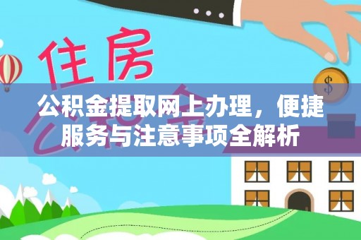 阳高公积金提取网上办理，便捷服务与注意事项全解析
