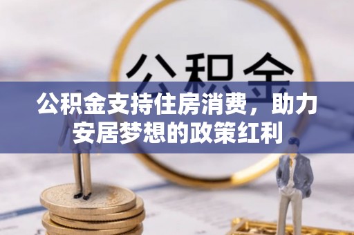 阳高公积金支持住房消费，助力安居梦想的政策红利