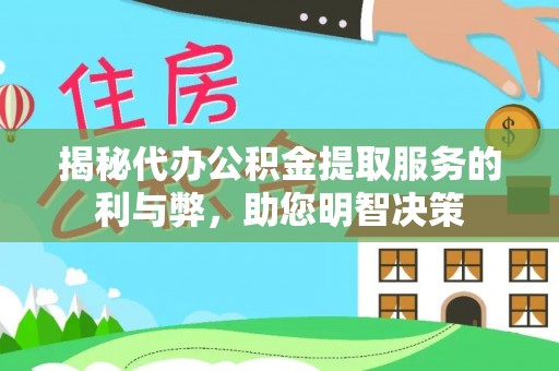 阳高揭秘代办公积金提取服务的利与弊，助您明智决策