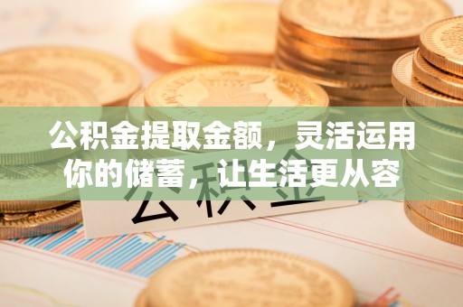 阳高公积金提取金额，灵活运用你的储蓄，让生活更从容